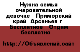 Нужна семья очаровательной девочке - Приморский край, Арсеньев г. Бесплатное » Отдам бесплатно   
